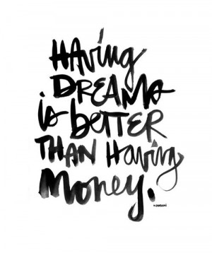 quotes / Having Dreams is Better than having money.