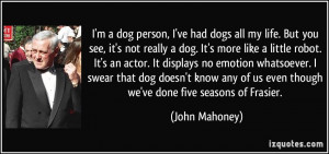 ve had dogs all my life. But you see, it's not really a dog. It ...