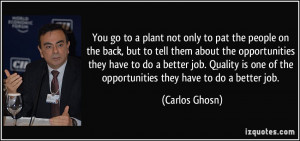 You go to a plant not only to pat the people on the back, but to tell ...