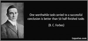 One worthwhile task carried to a successful conclusion is better than ...