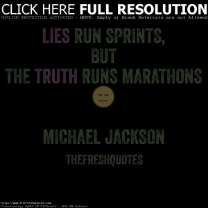 Lies run sprints, but the truth runs marathons. – Michael Jackson