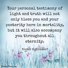 ... will also accompany you throughout all eternity. - Dieter F. Uchtdorf
