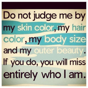 don t judge me by my skin my hair color my body size and my outer ...