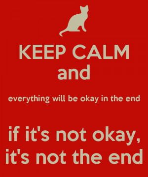 ... everything-will-be-okay-in-the-end-if-its-not-okay-its-not-the-end.png