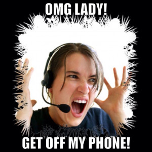 OMG lady get off my phone! Call center customers frustrating