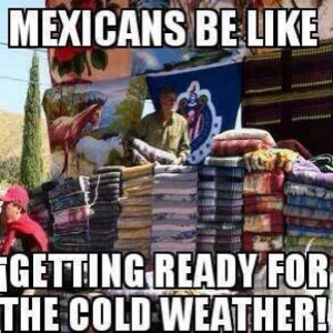 Mexicans-Be-Like-Getting-Ready-for-the-Cold-Weather-El-Frio