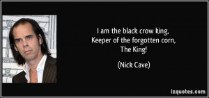 am the black crow king, Keeper of the forgotten corn, The King ...