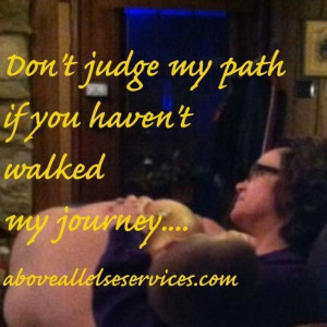 ... judge, until you walk in my shoes.... www.aboveallelseservices.com