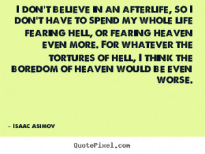 Isaac Asimov Quotes - I don't believe in an afterlife, so I don't have ...