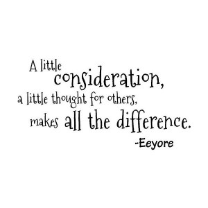 ... consideration, a little thought for others, makes all the difference