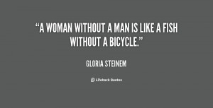 woman without a man is like a fish without a bicycle gloria steinem