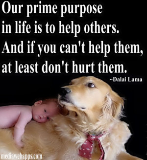 is to help others. And if you can't help them, at least don't hurt ...