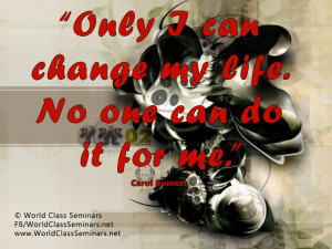Only I can change my life . No one can do it for me .” – Carol ...