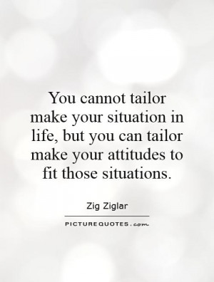 ... tailor make your situation in life, but you can tailor make your