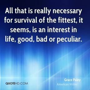 Grace Paley - All that is really necessary for survival of the fittest ...