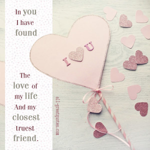 In you I have found.. The love of my life and my closest, truest ...