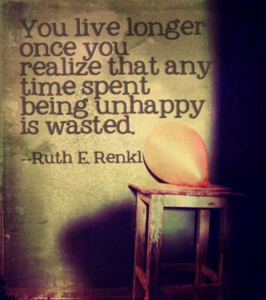 Once You Realize That Any Time Spent Being Unhappy Is Wasted: Quote ...
