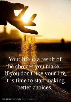 Savvy Quote ” Your Life is a Result of the Choices You Make…