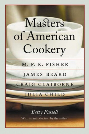 ... Cookery: M. F. K. Fisher, James Beard, Craig Claiborne, Julia Child