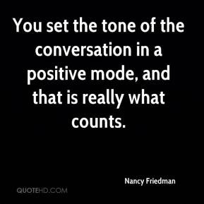 You set the tone of the conversation in a positive mode, and that is ...