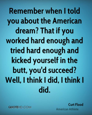 Remember when I told you about the American dream? That if you worked ...