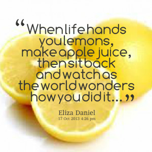 Quotes Picture: when life hands you lemons, make apple juice, then sit ...