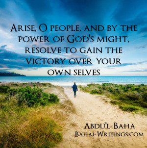 ... might, resolve to gain the victory over your own selves -Abdu'l-Baha