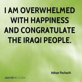 Adnan Pachachi - I am overwhelmed with happiness and congratulate the ...