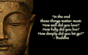 ... How fully did you live How deeply did you let go - Quote by Buddha