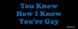 You Know How I Know You're Gay Facebook Cover