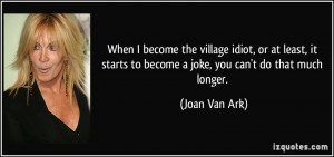 When I become the village idiot, or at least, it starts to become a ...