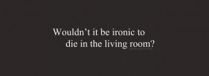 Ironic to die in the living room {Funny Quotes Facebook Timeline Cover ...