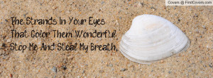 The Strands In Your Eyes That Color Them Wonderful, Stop Me And Steal ...
