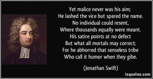 ... senseless tribe Who call it humor when they gibe. - Jonathan Swift