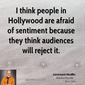 think people in Hollywood are afraid of sentiment because they think ...