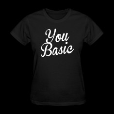 you basic women s t shirts designed by geeking outfitters