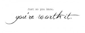 You're worth it.