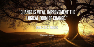 Change is vital, improvement the logical form of change.”