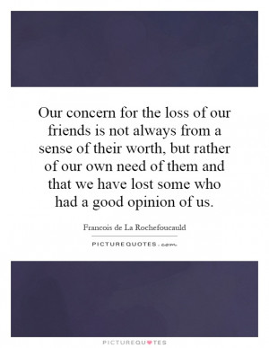 Our concern for the loss of our friends is not always from a sense of ...