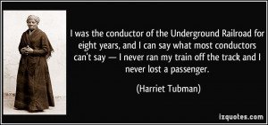was the conductor of the Underground Railroad for eight years, and I ...