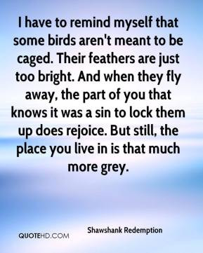 Shawshank Redemption - I have to remind myself that some birds aren't ...