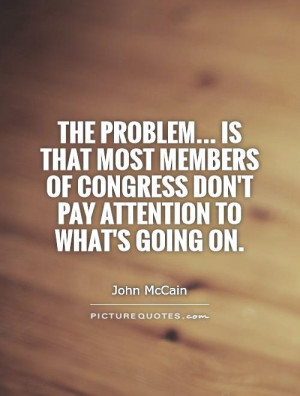 The problem... Is that most members of Congress don't pay attention to ...