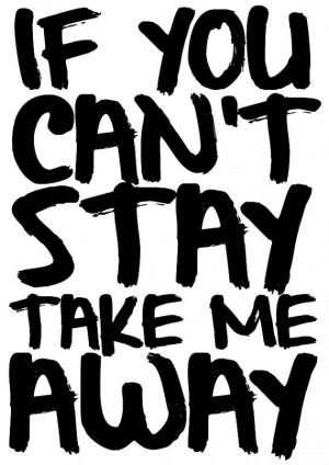 if you can t stay take me away quote poster print von sinansaydik $ 19 ...