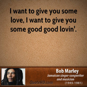 bob-marley-quote-i-want-to-give-you-some-love-i-want-to-give-you-some ...