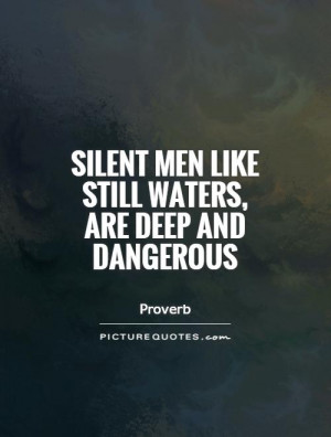 Silent men like still waters, are deep and dangerous Picture Quote #1
