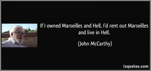 ... and Hell, I'd rent out Marseilles and live in Hell. - John McCarthy