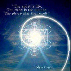 The spirit is life. The mind is the builder. The physical is the ...