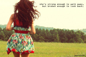 She’s Strong Enough To Walk Away, But Broken Enough To Look Back