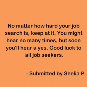 ... many times, but soon you'll hear a yes. Good luck to all job seekers