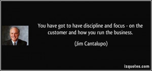 You have got to have discipline and focus - on the customer and how ...